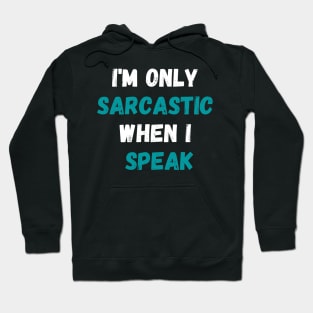 I'm Only Sarcastic When I Speak Shirt, Sarcastic Saying Shirt, Sassy Shirt, Humorous Quote Shirt, Funny Sarcasm Hoodie